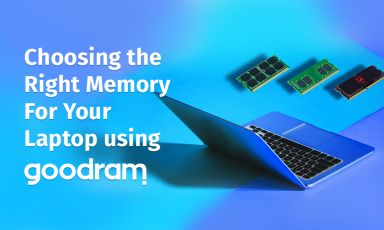 Choosing the Right Memory For Your Laptop using GOODRAM
