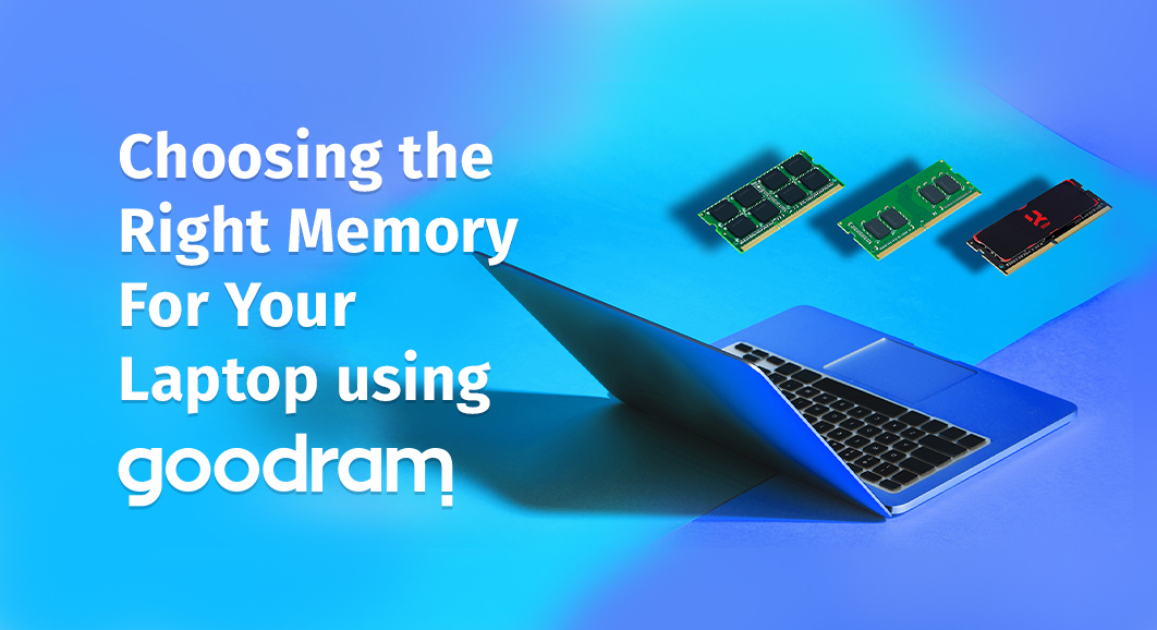 Choosing the Right Memory For Your Laptop using GOODRAM