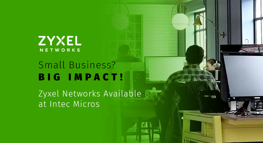 Small Business? Big Impact! Zyxel Networks